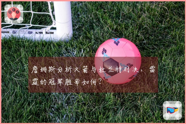詹姆斯分析火箭与杜兰特对决，雷霆的冠军胜率如何？