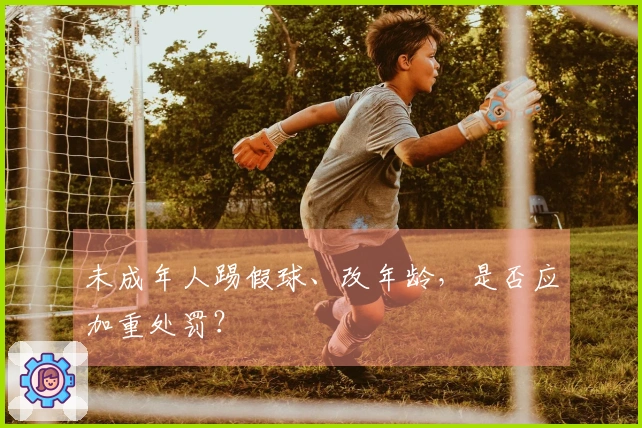 未成年人踢假球、改年龄，是否应加重处罚？