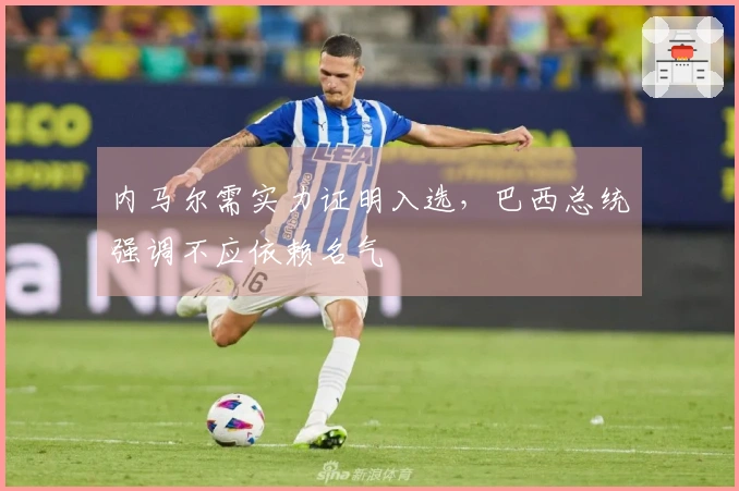 内马尔需实力证明入选，巴西总统强调不应依赖名气