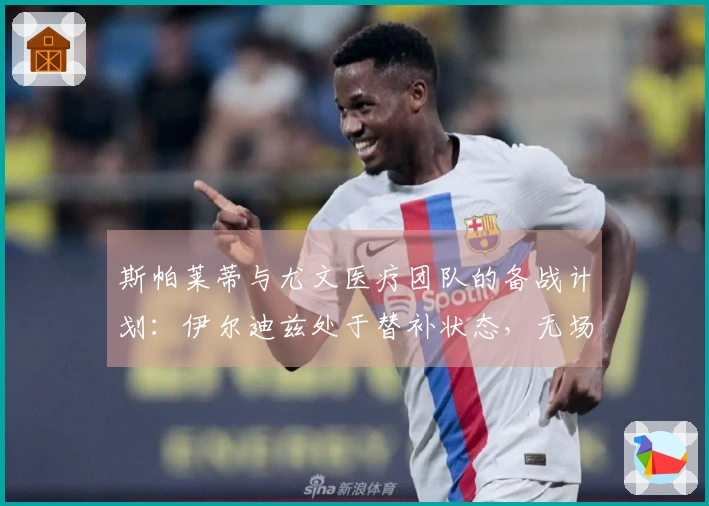斯帕莱蒂与尤文医疗团队的备战计划：伊尔迪兹处于替补状态，无场地训练