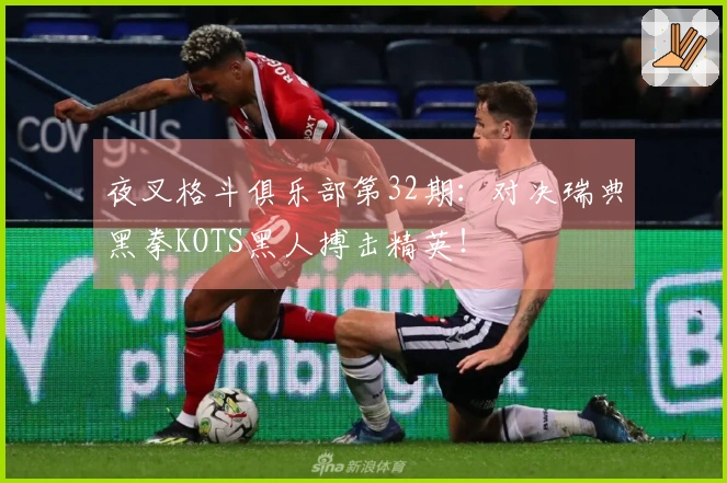 夜叉格斗俱乐部第32期：对决瑞典黑拳KOTS黑人搏击精英！